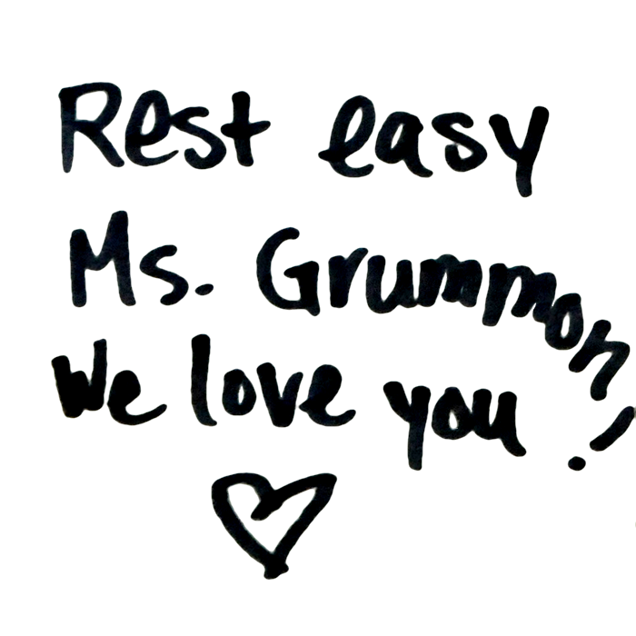 Rest easy Ms. Grummon, we love you! ♥